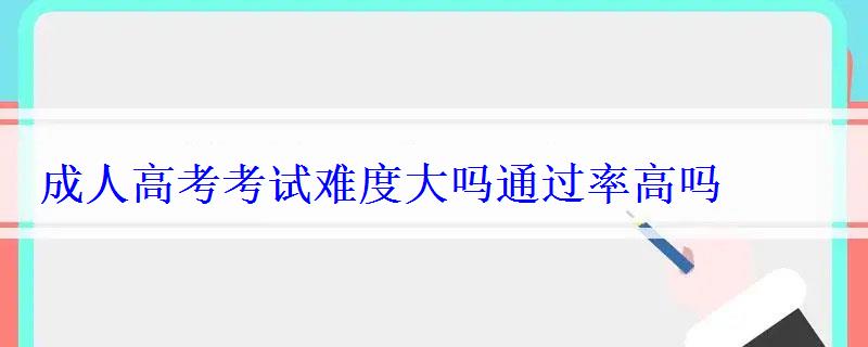 成人高考考试难度大吗通过率高吗