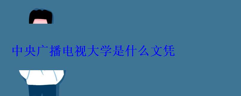 中央广播电视大学是什么文凭