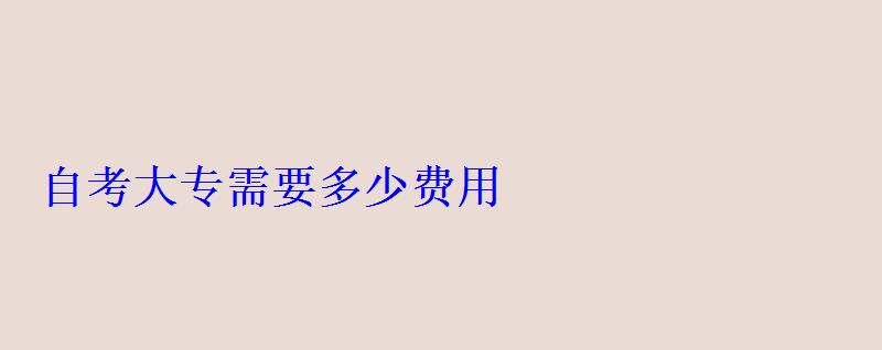 自考大专需要多少费用