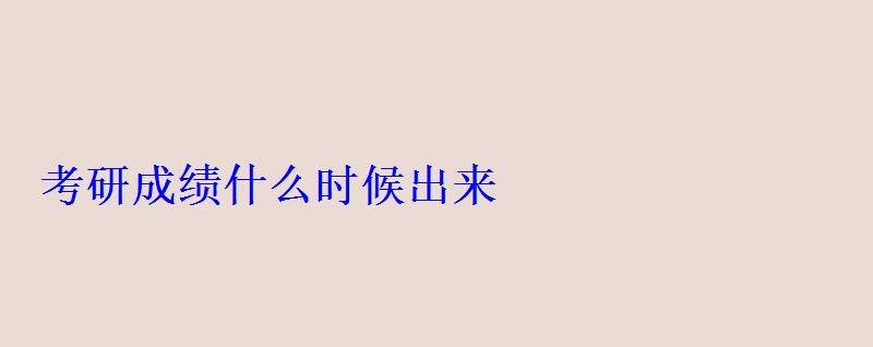 考研成绩什么时候出来