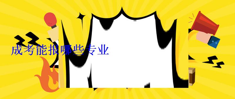 成考能报哪些专业 成考能报哪些专业