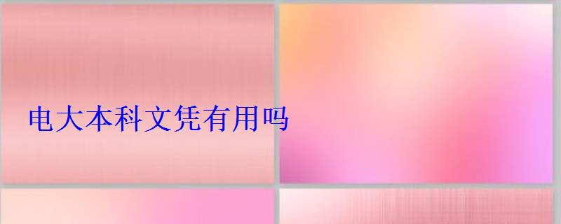 电大本科文凭有用吗 电大本科文凭有用吗
