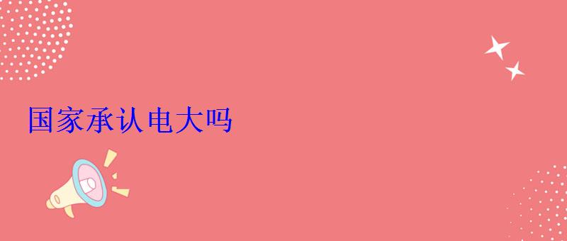 国家承认电大吗 国家承认电大吗