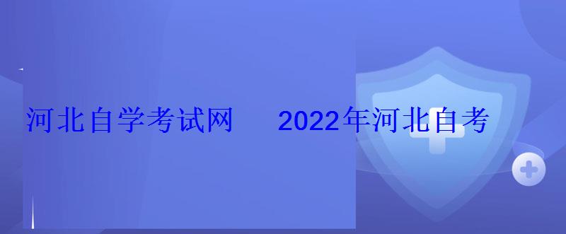 河北自学考试网2022年河北自考专本科报名招生平台