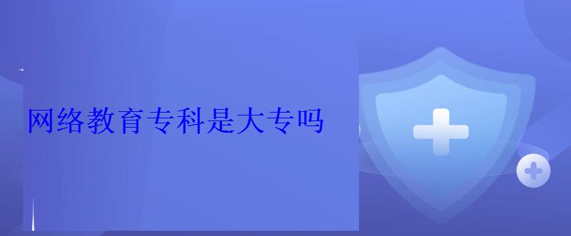 网络教育专科是大专吗