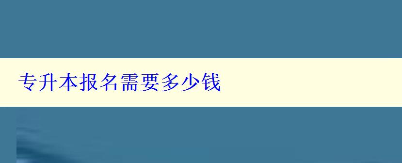 专升本报名需要多少钱