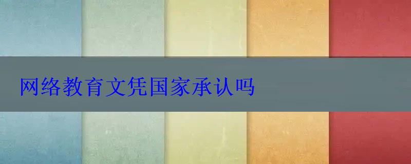 网络教育文凭国家承认吗 网络教育文凭国家承认吗