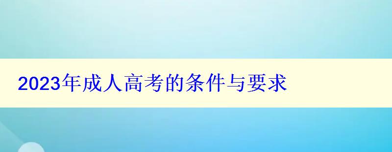 2023年成人高考的条件与要求 2023年成人高考的条件与要求