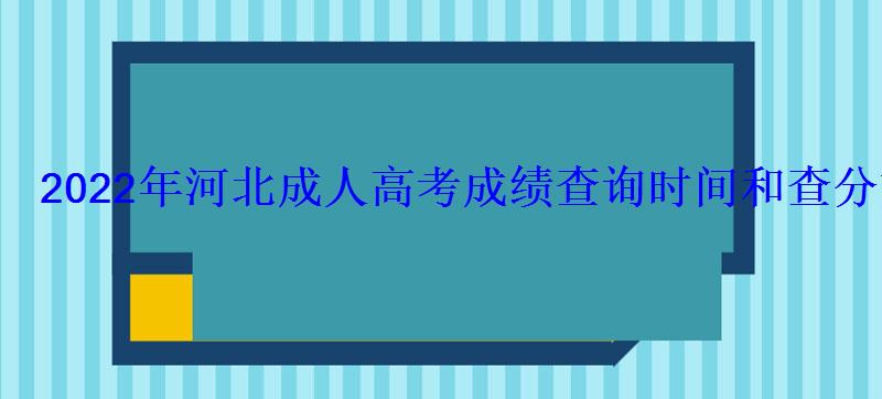 2022年河北成人高考成绩查询时间和查分方式 2022年河北成人高考成绩查询时间和查分方式