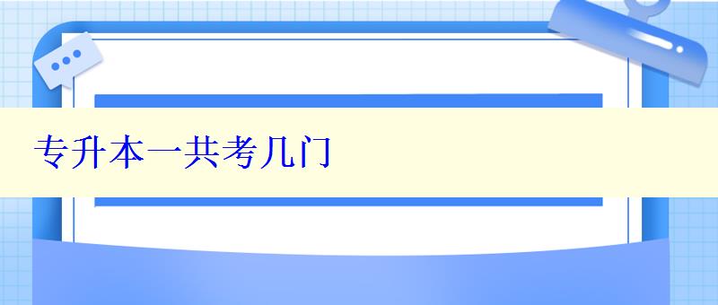 专升本一共考几门 专升本一共考几门