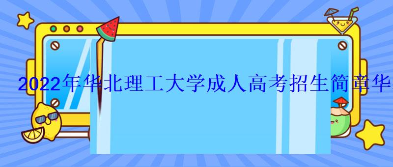2022年华北理工大学成人高考招生简章电话，华北理工大学2022招生