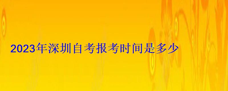 2023年深圳自考报考时间是多少