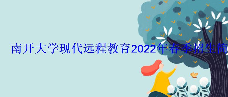 南开大学现代远程教育2022年春季招生简章