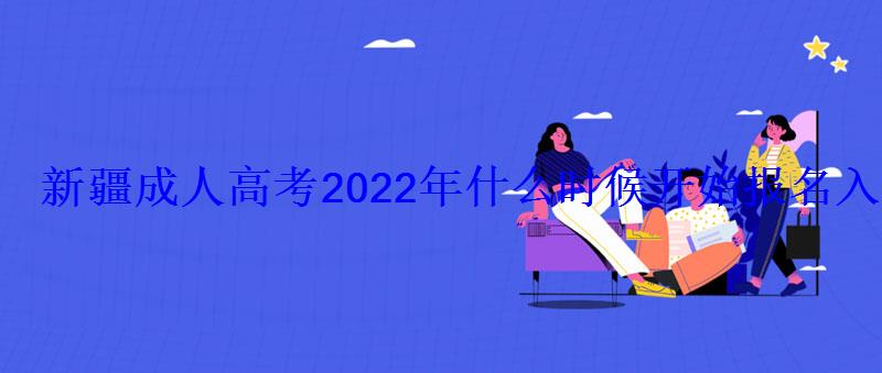 新疆成人高考2022年什么时候开始报名入口在哪