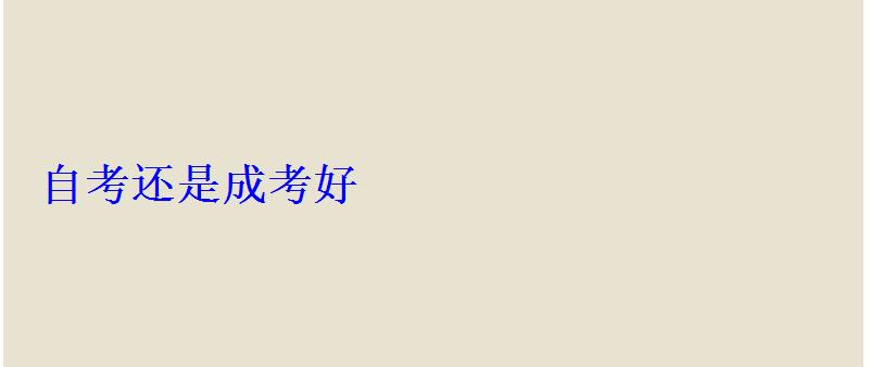 自考还是成考好 自考还是成考好
