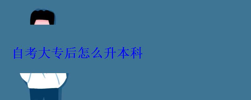 自考大专后怎么升本科