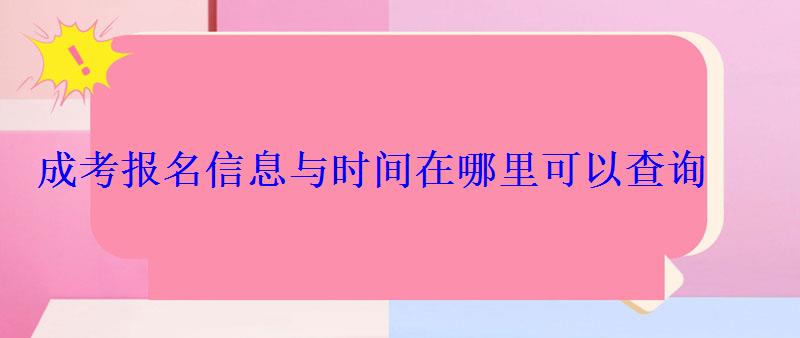成考报名信息与时间在哪里可以查询 成考报名信息与时间在哪里可以查询