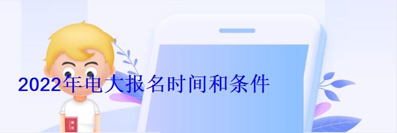 2022年电大报名时间和条件