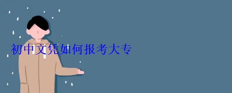 初中文凭如何报考大专 初中文凭如何报考大专