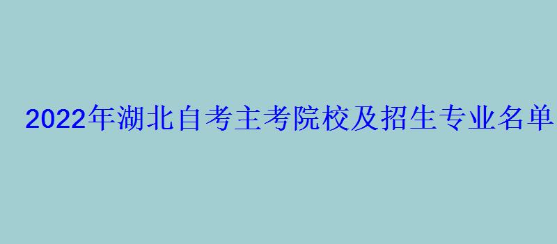 2022年湖北自考主考院校及招生专业名单