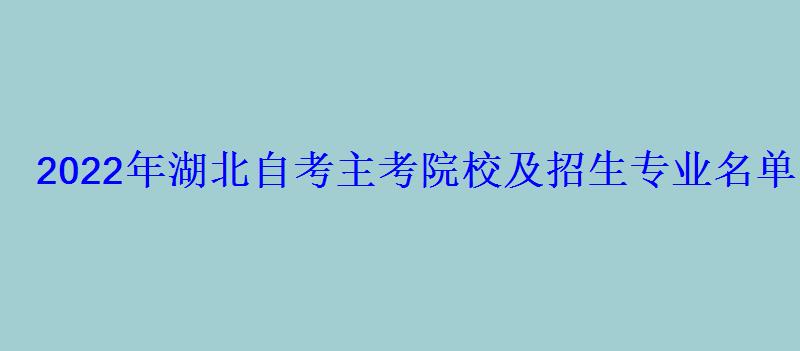 2022年湖北自考主考院校及招生专业名单