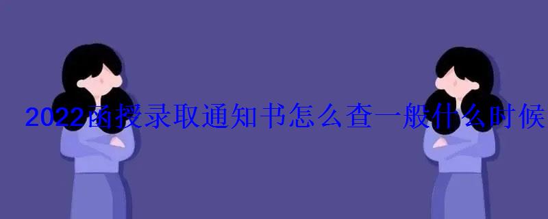 2022函授录取通知书怎么查一般什么时候发