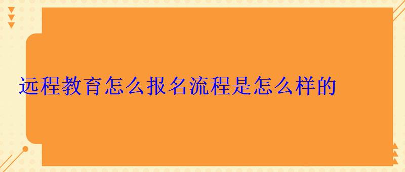 远程教育怎么报名流程是怎么样的