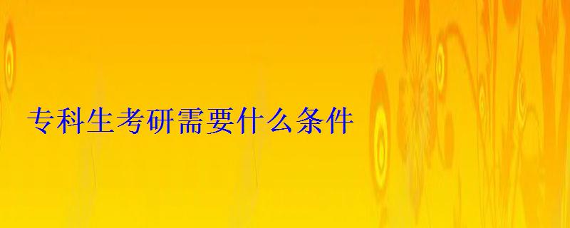 专科生考研需要什么条件