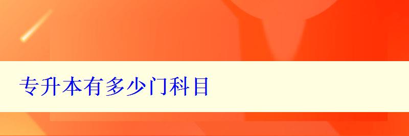 专升本有多少门科目 专升本有多少门科目