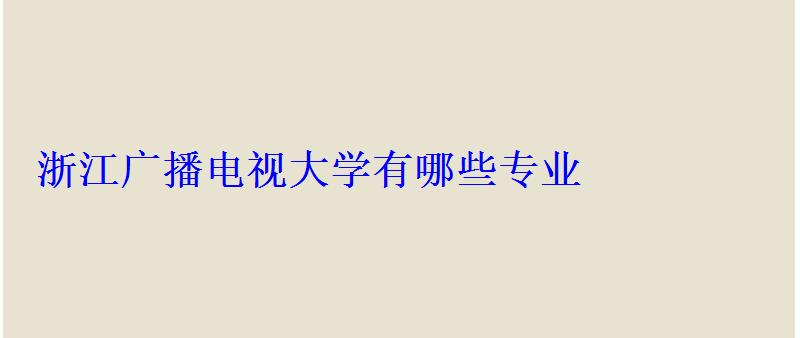 浙江广播电视大学有哪些专业