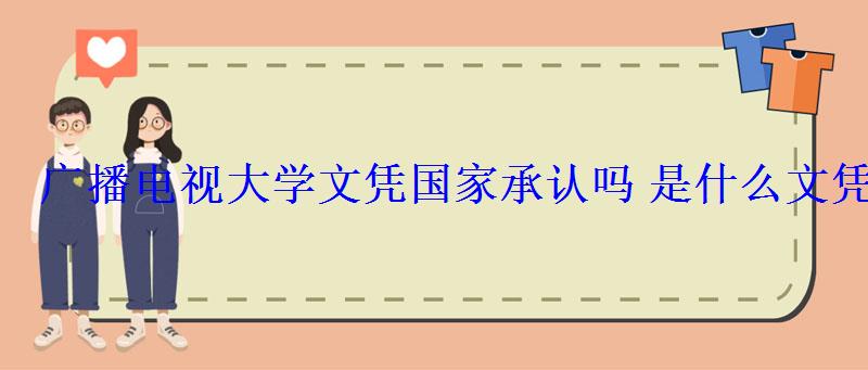 广播电视大学文凭国家承认吗是什么文凭