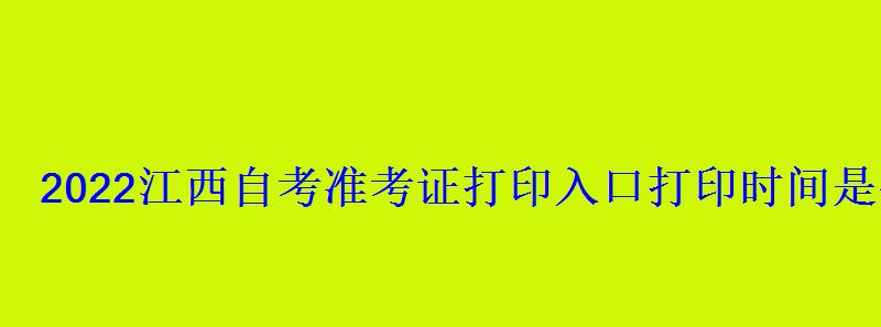 2022江西自考准考证打印入口打印时间是什么时候