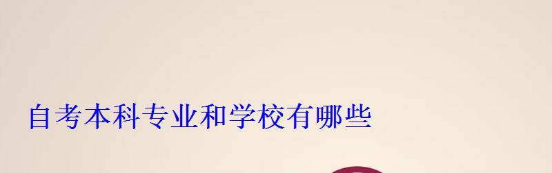 自考本科专业和学校有哪些 自考本科专业和学校有哪些