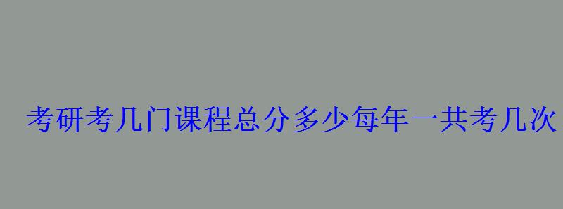 考研考几门课程总分多少每年一共考几次