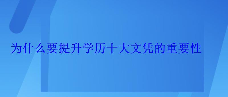 为什么要提升学历十大文凭的重要性 为什么要提升学历十大文凭的重要性