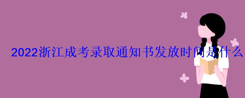 2022浙江成考录取通知书发放时间是什么时候 2022浙江成考录取通知书发放时间是什么时候