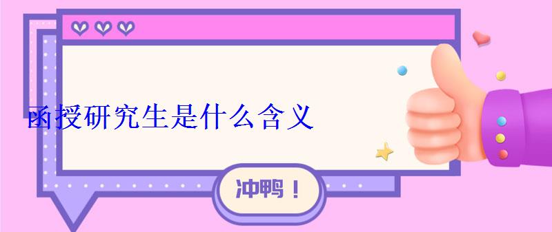 函授研究生是什么含义 函授研究生是什么含义