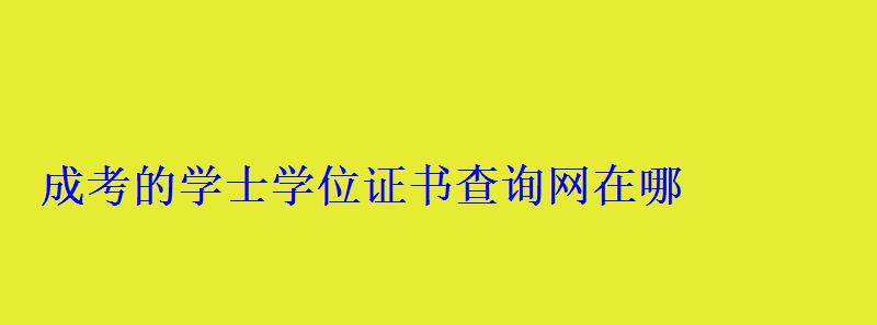 成考的学士学位证书查询网在哪 成考的学士学位证书查询网在哪