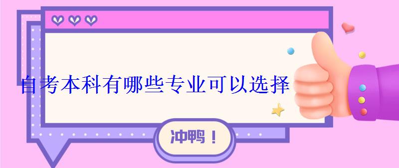 自考本科有哪些专业可以选择 自考本科有哪些专业可以选择