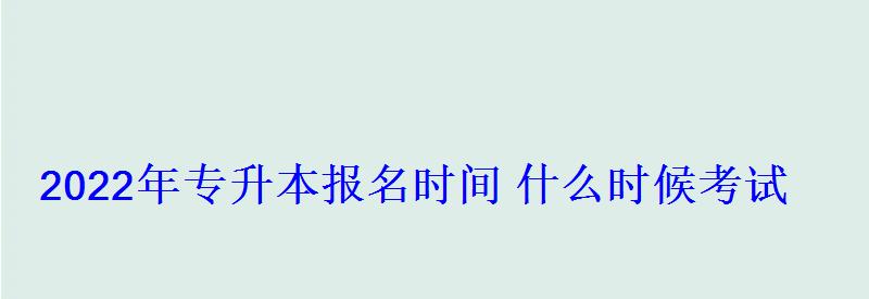 2022年专升本报名时间什么时候考试