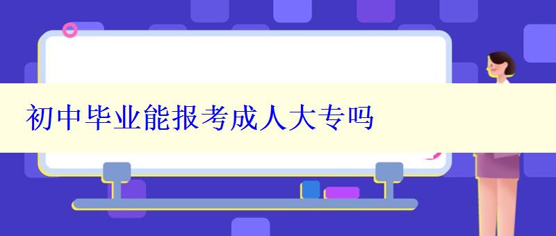 初中毕业能报考成人大专吗