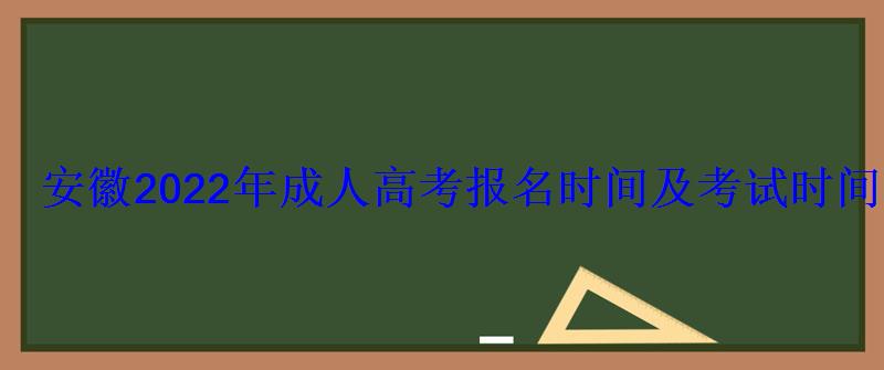 安徽2022年成人高考报名时间及考试时间