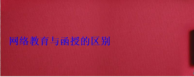 网络教育与函授的区别