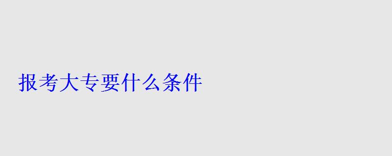 报考大专要什么条件