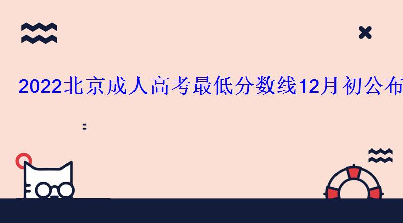 2022北京成人高考最低分数线12月初公布120分能不能过 2022北京成人高考最低分数线12月初公布120分能不能过