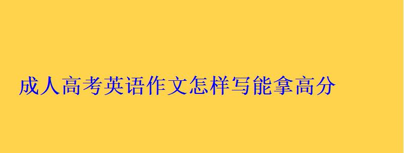 成人高考英语作文怎样写能拿高分