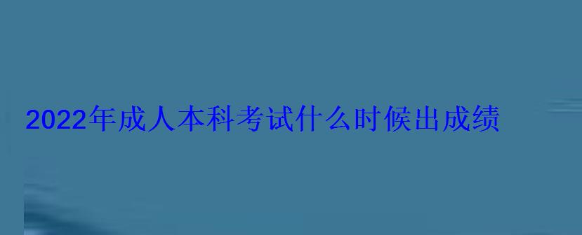 2022年成人本科考试什么时候出成绩