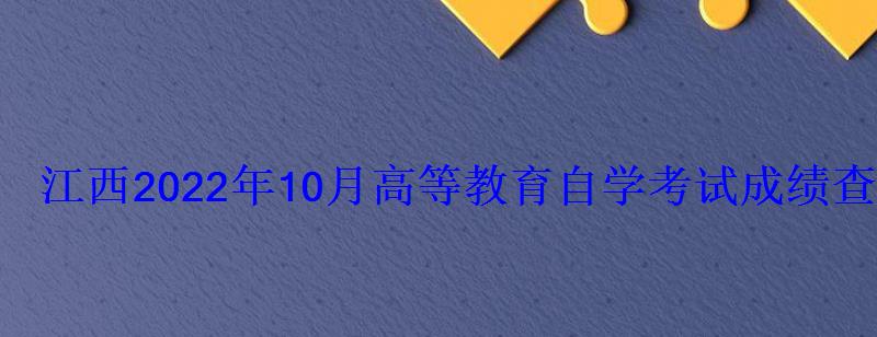 江西2022年10月高等教育自学考试成绩查询入口