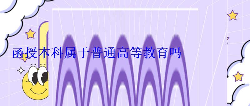 函授本科属于普通高等教育吗