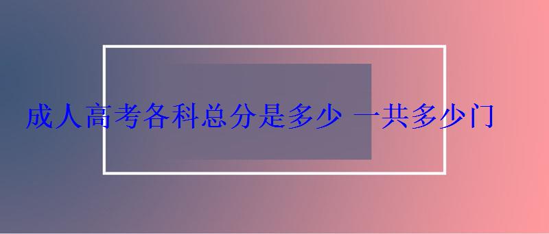 成人高考各科总分是多少一共多少门